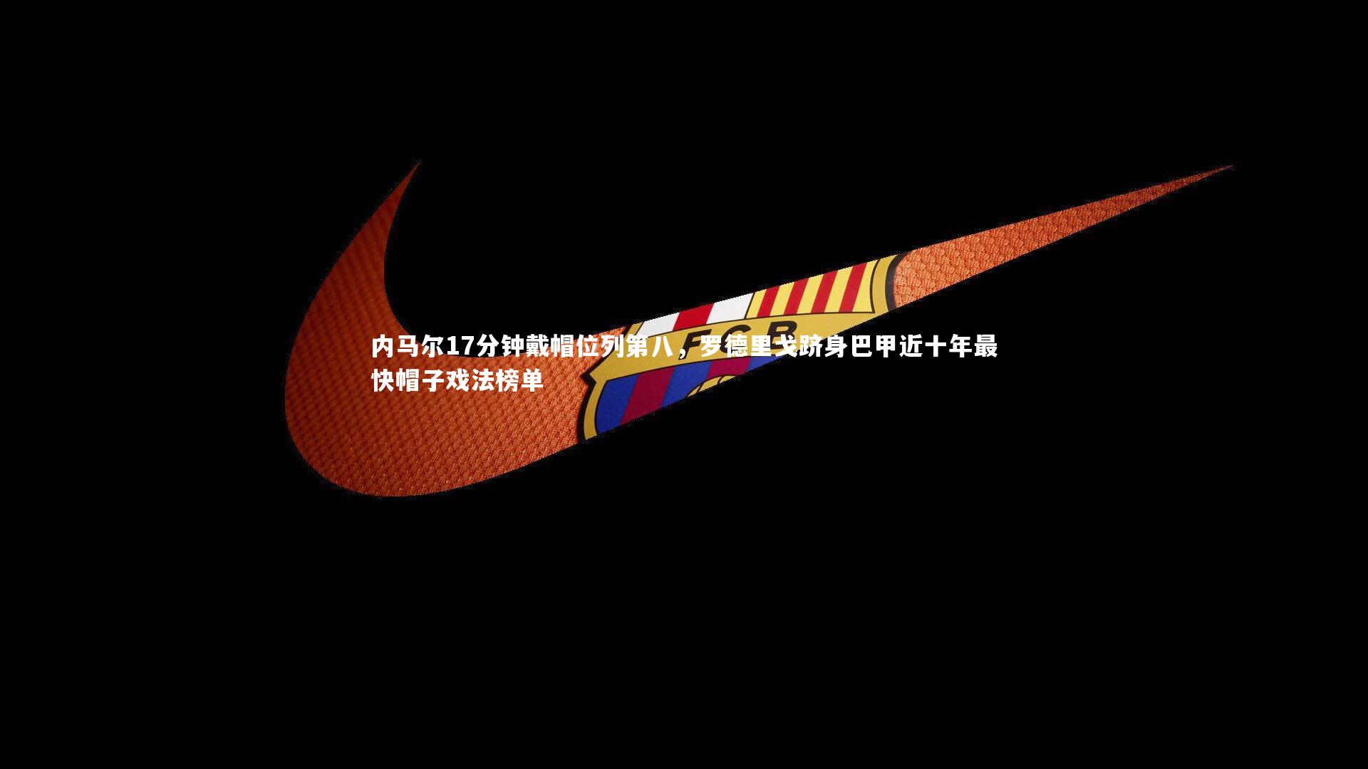 球王会体育官方网站-内马尔17分钟戴帽位列第八，罗德里戈跻身巴甲近十年最快帽子戏法榜单